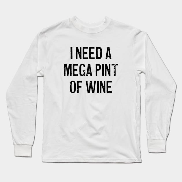 A mega pint - I need a mega pint of wine Long Sleeve T-Shirt by Pictandra